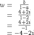 4$\begin{tabular}w&=&\frac{b}{1-a}\\&=&\frac{4+2i}{1-2}\\&=&\frac{4+2i}{-1}\\&=&-4-2i\end{tabular}